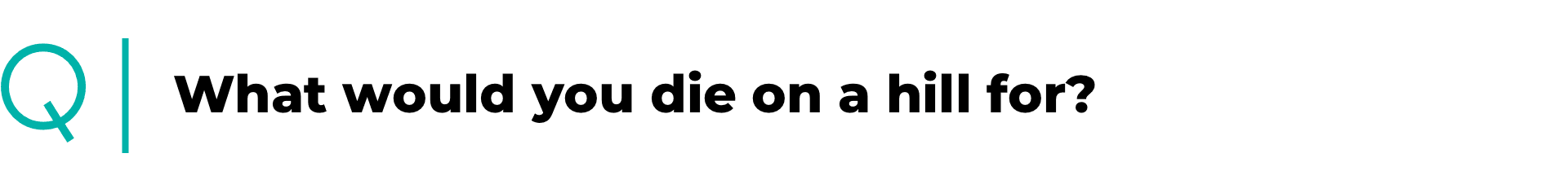 What would you die on a hill for?